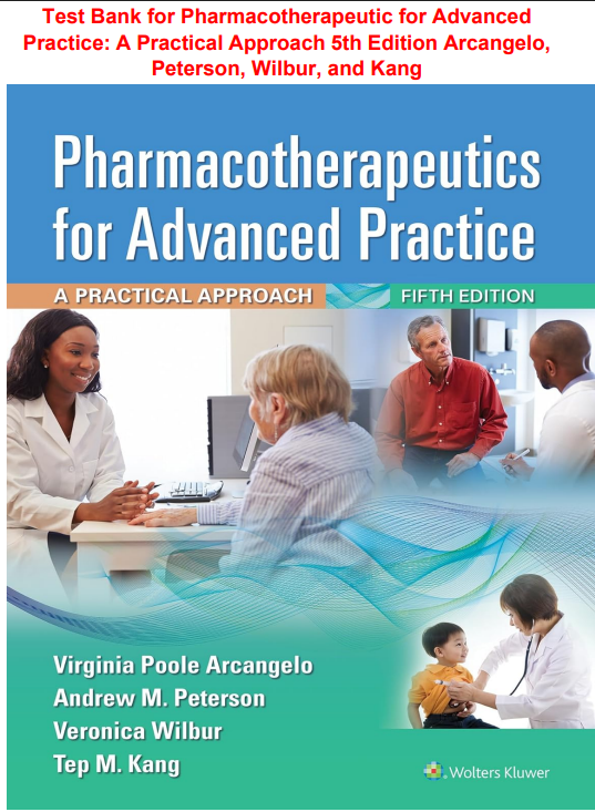 Test Bank for Pharmacotherapeutic for Advanced Practice: A Practical Approach 5th Edition Arcangelo, Peterson, Wilbur, and Kang