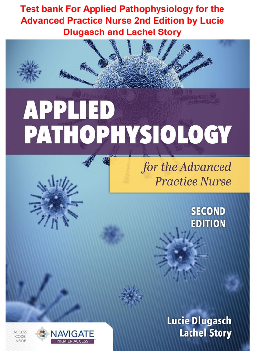 Test bank For Applied Pathophysiology for the Advanced Practice Nurse 2nd Edition by Lucie Dlugasch and Lachel Story