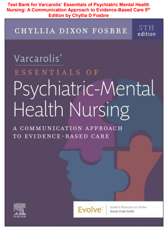 Test Bank for Varcarolis’ Essentials of Psychiatric Mental Health Nursing A Communication Approach to Evidence-Based Care 5th Edition by Chyllia D Fosbre