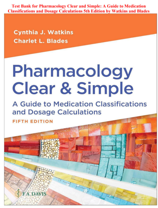 Test Bank for Pharmacology Clear and Simple: A Guide to Medication Classifications and Dosage Calculations 5th Edition by Watkins and Blades