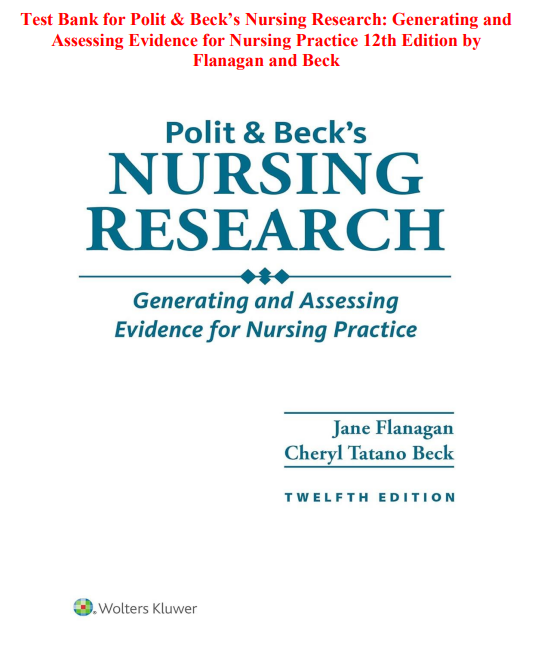 Test Bank for Polit & Beck’s Nursing Research: Generating and Assessing Evidence for Nursing Practice 12th Edition by Flanagan and Beck