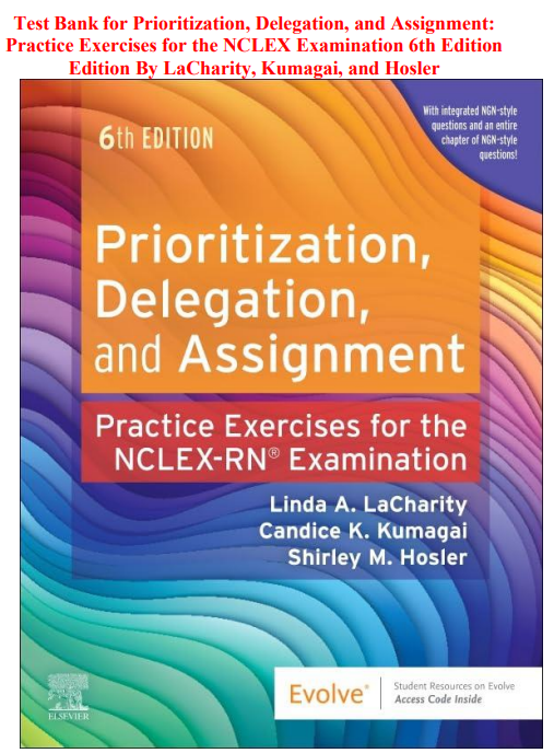 Test Bank for Prioritization, Delegation, and Assignment: Practice Exercises for the NCLEX Examination 6th Edition Edition By LaCharity, Kumagai, and Hosler