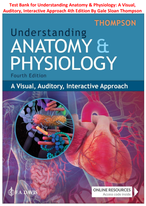 Test Bank for Understanding Anatomy & Physiology A Visual, Auditory, Interactive Approach 4th Edition By Gale Sloan Thompson